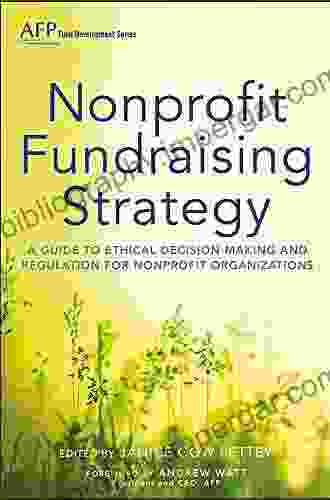 Nonprofit Fundraising Strategy: A Guide To Ethical Decision Making And Regulation For Nonprofit Organizations (The AFP/Wiley Fund Development Series)