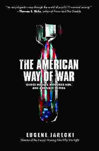 The American Way Of War: Guided Missiles Misguided Men And A Republic In Peril