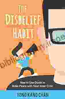 The Disbelief Habit: How To Use Doubt To Make Peace With Your Inner Critic (Self Compassion 2)