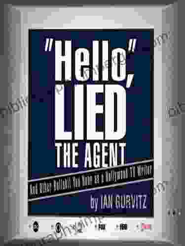 HELLO LIED THE AGENT AND OTHER BULLSHIT YOU HEAR AS A HOLLYWOOD TV WRITER