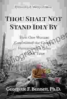 Thou Shalt Not Stand Idly By: How One Woman Confronted The Greatest Humanitarian Crisis Of Our Time