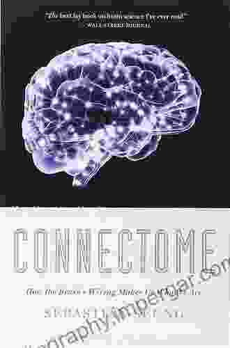 Connectome: How The Brain S Wiring Makes Us Who We Are