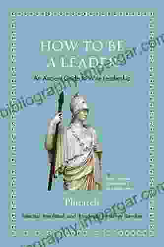 How To Be A Leader: An Ancient Guide To Wise Leadership (Ancient Wisdom For Modern Readers)