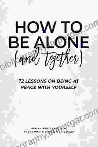 How To Be Alone (and Together): 72 Lessons On Being At Peace With Yourself