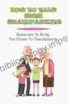 How To Talk With Grandparents: Questions To Bring You Closer To Grandparents