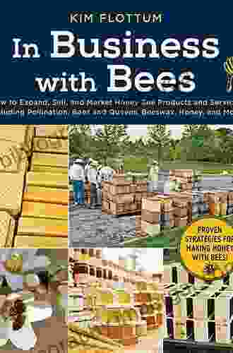 In Business With Bees: How To Expand Sell And Market Honeybee Products And Services Including Pollination Bees And Queens Beeswax Honey And More