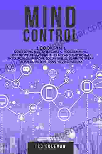 Mind Control: 2 in 1 Developing Neuro Linguistic Programming Cognitive Behavioral Therapy and Emotional Intelligence Improve social skills learn to speak in public and improve your charisma