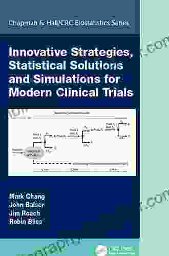 Innovative Strategies Statistical Solutions And Simulations For Modern Clinical Trials (Chapman Hall/CRC Biostatistics Series)