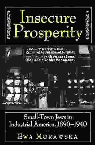 Insecure Prosperity: Small Town Jews In Industrial America 1890 1940