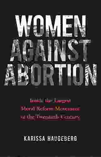 Women Against Abortion: Inside The Largest Moral Reform Movement Of The Twentieth Century (Women Gender And Sexuality In American History)