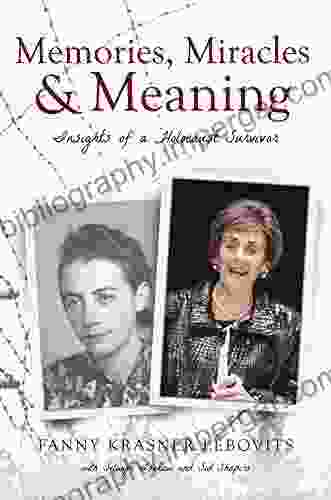 Memories Miracles and Meaning: Insights of a Holocaust Survivor