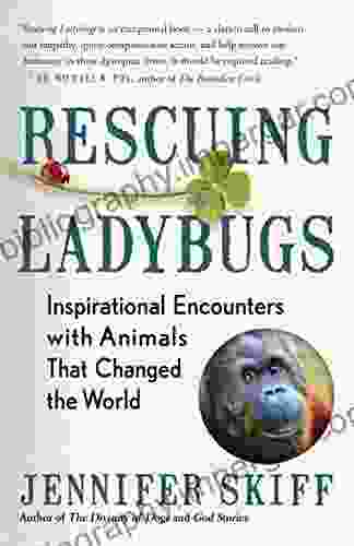 Rescuing Ladybugs: Inspirational Encounters With Animals That Changed The World