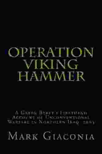 Operation Viking Hammer: A Green Beret S Firsthand Account Of Unconventional Warfare In Northern Iraq 2003