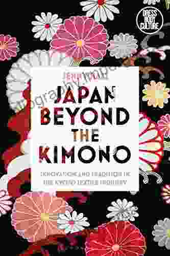 Japan Beyond The Kimono: Innovation And Tradition In The Kyoto Textile Industry (Dress Body Culture)