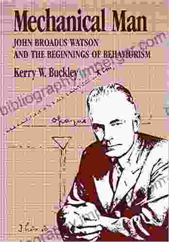 Mechanical Man: John B Watson And The Beginnings Of Behaviorism