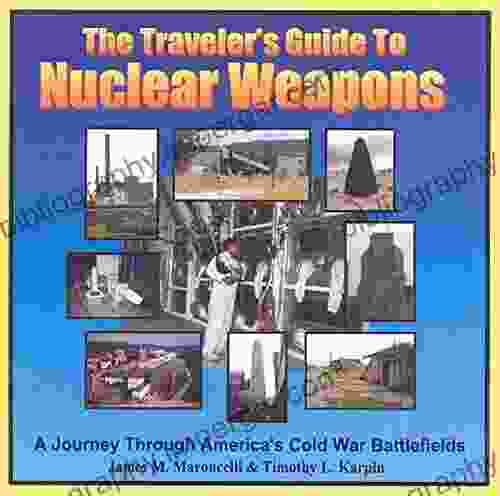 The Traveler S Guide To Nuclear Weapons: A Journey Through America S Cold War Battlefields