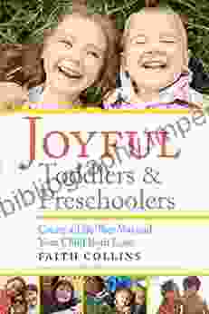 JOYFUL TODDLERS AND PRESCHOOLERS: Create A Life That You And Your Child Both Love