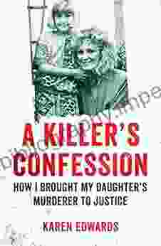 A Killer S Confession: How I Brought My Daughter S Murderer To Justice