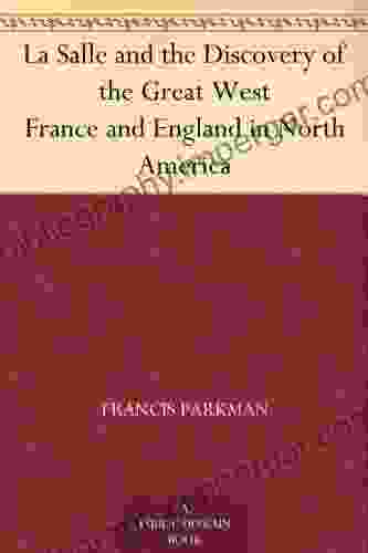 La Salle And The Discovery Of The Great West France And England In North America