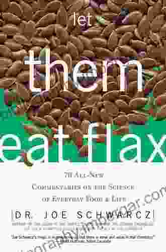 Let Them Eat Flax: 70 All New Commentaries On The Science Of Everyday Food Life