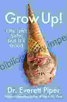 Grow Up : Life Isn t Safe but It s Good