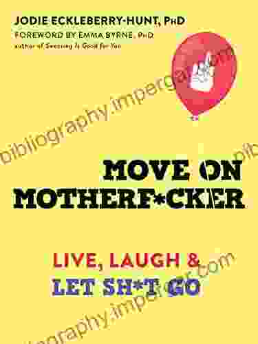 Move on Motherf*cker: Live Laugh and Let Sh*t Go