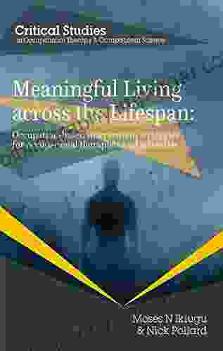 Meaningful Living Across The Lifespan: Occupation Based Intervention Strategies For Occupational Therapists And Scientists