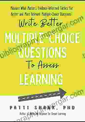 Write Better Multiple Choice Questions To Assess Learning: Measure What Matters Evidence Informed Tactics For Multiple Choice Questions