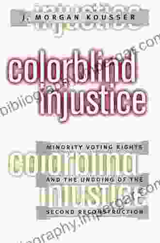 Colorblind Injustice: Minority Voting Rights and the Undoing of the Second Reconstruction