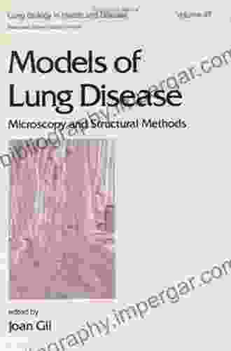 Models Of Lung Disease: Microscopy And Structural Methods (Lung Biology In Health And Disease 47)