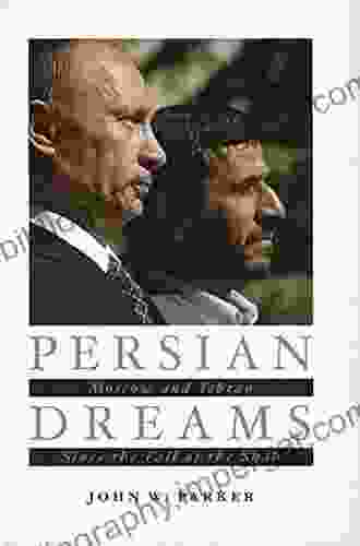 Persian Dreams: Moscow and Tehran Since the Fall of the Shah