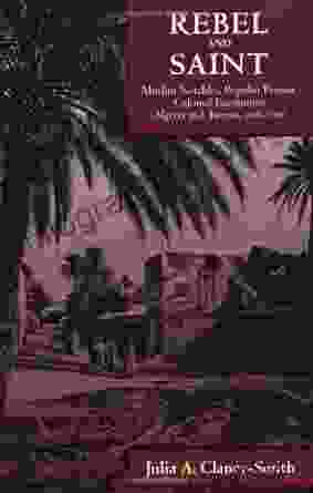 Rebel And Saint: Muslim Notables Populist Protest Colonial Encounters (Algeria And Tunisia 1800 1904) (Comparative Studies On Muslim Societies 18)