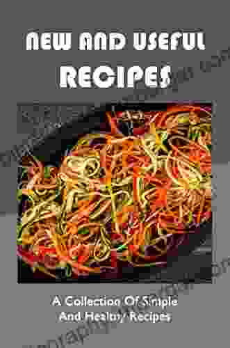 New And Useful Recipes: A Collection Of Simple And Healthy Recipes