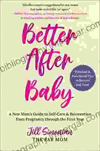 Better After Baby: A New Mom S Guide To Self Care Reinvention From Pregnancy Through The First Year