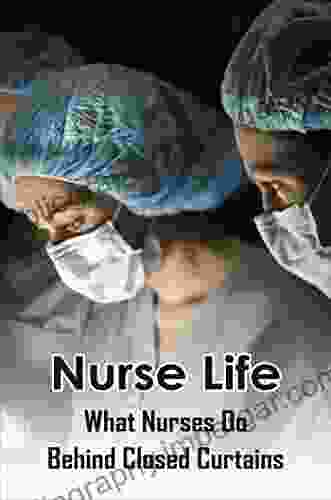 Nurse Life: What Nurses Do Behind Closed Curtains