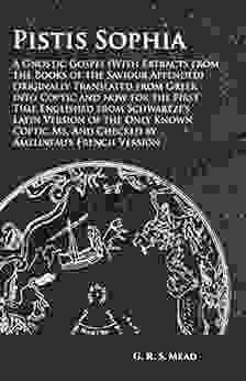 Pistis Sophia A Gnostic Gospel (With Extracts From The Of The Saviour Appended): Originally Translated From Greek Into Coptic And Now For The First And Checked By Amelineau S French Version