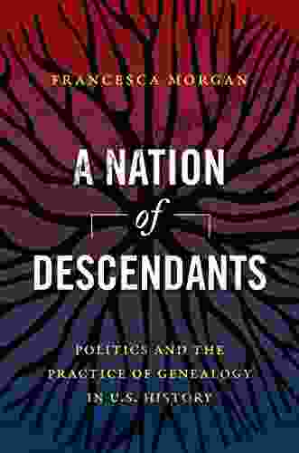 A Nation Of Descendants: Politics And The Practice Of Genealogy In U S History