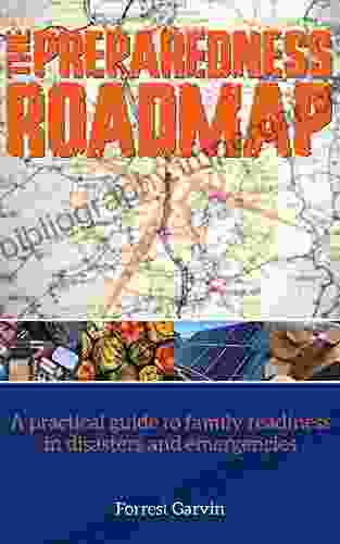 The Preparedness Roadmap: A Practical Guide To Family Readiness In Disasters And Emergencies