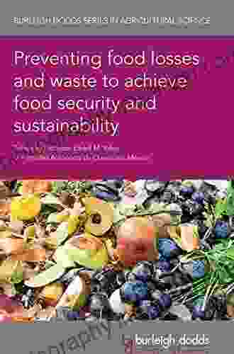 Preventing Food Losses And Waste To Achieve Food Security And Sustainability (Burleigh Dodds In Agricultural Science 70)