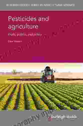 Pesticides And Agriculture: Profit Politics And Policy (Burleigh Dodds In Agricultural Science 67)