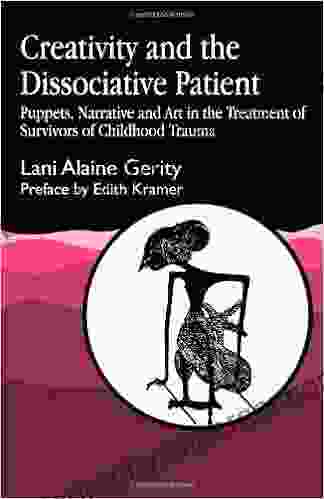 Creativity and the Dissociative Patient: Collected Papers: Puppets Narrative and Art in the Treatment of Survivors of Childhood Trauma