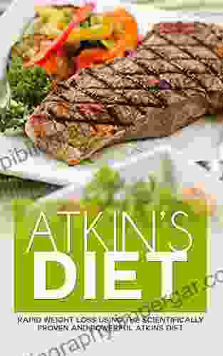 Atkins Diet: Rapid Weight Loss Using The Scientifically Proven And Powerful Atkins Diet