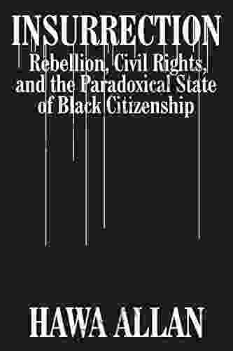 Insurrection: Rebellion Civil Rights And The Paradoxical State Of Black Citizenship