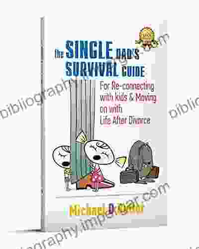 The Single Dad s Survival Guide: For Re Connecting with Your Kids Moving on with Life After Divorce