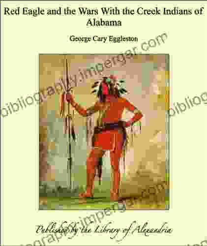 Red Eagle And The Wars With The Creek Indians Of Alabama