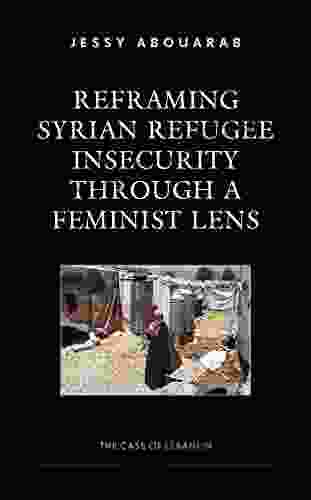 Reframing Syrian Refugee Insecurity Through A Feminist Lens: The Case Of Lebanon