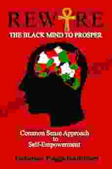 Rewire The Black Mind To Prosper: Common Sense Approach To Self Empowerment