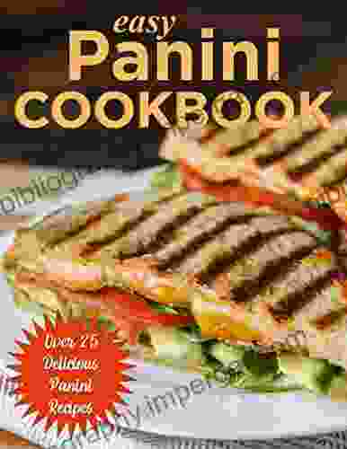 The #2024 Easy Panini Cookbook: Over 25 Delicious Panini Recipes