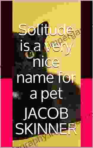 Solitude Is A Very Nice Name For A Pet