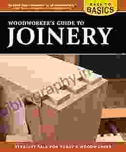 Woodworker S Guide To Joinery (Back To Basics): Straight Talk For Today S Woodworker